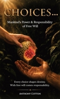 CHOICES...: Mankind's Power and Responsibility of Free Will Every Choice Shapes Destiny. With Free Will comes responsability B0HJXTY4FR Book Cover