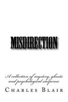 Misdirection: A Collection of Mystery, Ghosts and Psychological Experimentation 1530574188 Book Cover