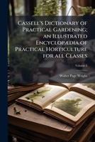 Cassell's dictionary of practical gardening; an illustrated encyclopædia of practical horticulture for all classes; 1177809532 Book Cover