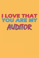 I Love That You Are My Auditor: Lined Notebook, Journal, Organizer, Diary, Composition Notebook, Gifts for the Family, Friends or the Best Auditor in ... 120 pages, 6*9, Soft Cover, Matte Finish 1654241512 Book Cover