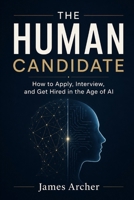 The Human Candidate: How to Apply, Interview, and Get Hired in the Age of AI (The Human Work) B0H7QFDJP9 Book Cover