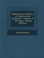 Badminton Library of Sports and Pastimes, Volume 9 1377597776 Book Cover