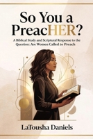 So You’re a PreacHER?: A Biblical Study and Scriptural Response to the Question: Are Women Called to Preach? B0H2KLDRV7 Book Cover