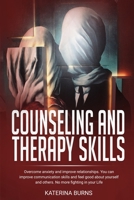 Counseling and therapy skills: Overcome anxiety and improve relationship. You can improve communication skills and feel good about yourself and others. No more fighting in your life. B0841DQJH9 Book Cover