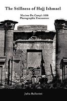 The Stillness of Hajj Ishmael: Maxime Du Camp's 1850 Photographic Encounters 1450203078 Book Cover