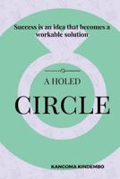 A Holed Circle: Success is an idea that becomes a workable solution 1977508111 Book Cover