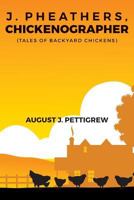 J. Pheathers, Chickenographer (Tales of Backyard Chickens) 1544824742 Book Cover