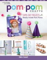 Pom-Pom Crafts: Super Easy Projects with Ready-made Pom Poms 1464770476 Book Cover