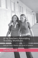 AI for Teachers: Automating Teaching Workflows: Save 10+ Hours Weekly with Smart AI Systems (AI for Teachers: Save Time & Build Income) B0GZK3PL4J Book Cover