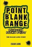 Point Blank Range: 'A Jamaican Bad Man Police' -The Isaiah Laing Story 1493768816 Book Cover