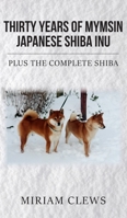 Thirty Years of Mymsin Japanese Shiba Inu: Plus the complete Shibas 1800319088 Book Cover