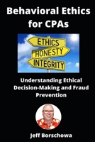 Behavioral Ethics for CPAs: Understanding Ethical Decision-Making and Fraud Prevention (Practice Management for US-Based CPAs) B0DWX676C2 Book Cover