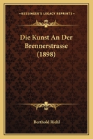 Die Kunst An Der Brennerstrasse (1898) 1161109080 Book Cover