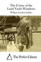 The Cruise of the Land Yacht Wanderer, Or, Thirteen Hundred Miles in My Caravan 1547022132 Book Cover
