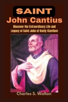 Saint John Cantius: Discover the Extraordinary Life and Legacy of Saint John of Kanty (Cantius) B0CQM4PV88 Book Cover