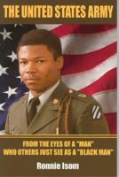 The United States Army: From the Eyes of a "Man" Who Others Just See as a "Black Man" 0975533800 Book Cover