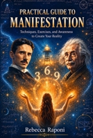 The Practical Guide to MANIFESTATION: Techniques, Exercises, and Awareness to Create Your Reality B0HFNKQ2MP Book Cover