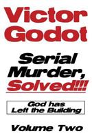 Serial Murder, Solved!!! - God Has Left the Building - Volume Two 1608626660 Book Cover