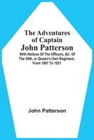 The Adventures Of Captain John Patterson: With Notices Of The Officers, &C. Of The 50Th, Or Queen'S Own Regiment, From 1807 To 1821 9354750656 Book Cover