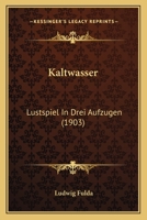 Kaltwasser: Lustspiel in Drei Aufzügen 1013883519 Book Cover