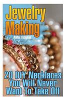 Jewelry Making: 20 DIY Necklaces You Will Never Want To Take Off 1981188673 Book Cover