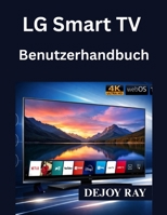 LG Smart TV Benutzerhandbuch: Vollständige Installationsanleitung und Hinweise zur Behebung häufiger Probleme (German Edition) B0GY4C2SWC Book Cover