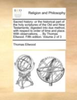 Sacred history: or the historical part of the holy scriptures of the Old and New Testaments; digested into due method, with respect to order of time ... Thomas Ellwood. Fifth edition. Volume 2 of 3 1170123562 Book Cover