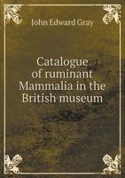 Catalogue of Ruminant Mammalia in the British Museum 0469186615 Book Cover