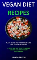 Vegan Diet Recipes: Plant-Based Diet for Weight Loss and Energy in 30 days (A Quick and Easy Guide to Making Amazing Meals and Snacks for Everyone) 1989787096 Book Cover