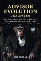 Advisor Evolution: The System: Why Coaching Identity Is the Only Way to Build Advisors Who Last B0F87589JX Book Cover