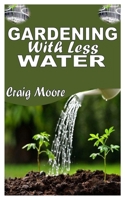 Gardening with Less Water: The Complete Guide To Garden With Less Water null Book Cover