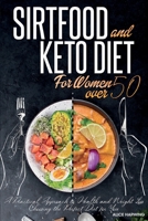 Sirtfood Diet And Keto For Women Over 50: A Practical Approach to Health and Weight Loss Choosing the Perfect Diet for You 1801763682 Book Cover