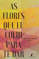 As Flores Que Eu Colhi Para Te Dar: Poemas 6500369971 Book Cover