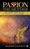 PASSION THE MOTHER: DREAMS ARE MADE TO BE FOLLOWED 1645877787 Book Cover