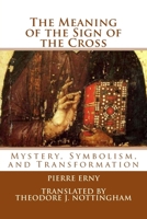The Meaning of the Sign of the Cross : Mystery, Symbolism, and Transformation 1500655627 Book Cover