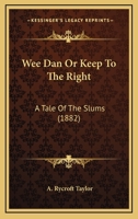 Wee Dan Or Keep To The Right: A Tale Of The Slums 1437363407 Book Cover