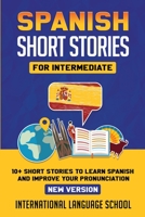 Spanish Short Stories for Intermediate (New Version): 10+ Short Stories to Learn Spanish and Improve your Pronunciation (Spanish Edition) 1801120447 Book Cover