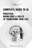Complete Guide to AI: Practical Knowledge and Skills to Transform Your Life (AI Empowered Series) B0FL2T1PLK Book Cover