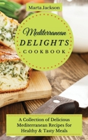 Mediterranean Delights Cookbook: A Collection of Delicious Mediterranean Recipes for Healthy & Tasty Meals 1802698752 Book Cover