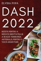 Dash 2022: ReȚete Pentru a Reduce Greutatea Și a ScadĂ Tensiunea ArterialĂ Pentru O ViaȚĂ SĂnĂtosĂ 1837893845 Book Cover