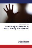 Eradicating the Practice of Breast Ironing in Cameroon 3659599484 Book Cover