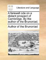 A farewell ode on a distant prospect of Cambridge. By the author of the Brunoniad. 1170451381 Book Cover