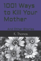 1001 Ways to Kill Your Mother: And Other Stories B0GM7V681S Book Cover