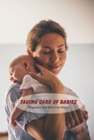Taking Care of Babies: Pregnancy and Baby Care Basics: How to Care for New Borns and Babies B094GM2LGN Book Cover