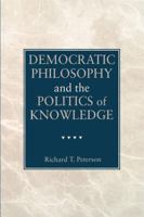 Democratic Philosophy and the Politics of Knowledge 0271025573 Book Cover
