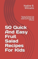 50 Quick And Easy Fruit Salad Recipes For Kids: Discover 50 Simple Fruit Salad Recipes Your Kids Would Love To Make This Christmas B0CP14DXGC Book Cover