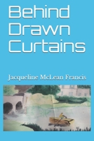 Behind Drawn Curtains B07Y4LNBQ8 Book Cover