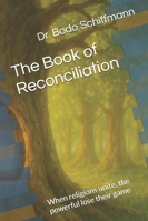 The Book of Reconciliation: When religions unite, the powerful lose their game B0G2S5P89Z Book Cover