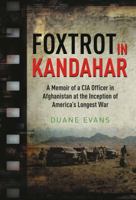 Foxtrot in Kandahar: A Memoir of a CIA Officer in Afghanistan at the Inception of America's Longest War 1611214467 Book Cover