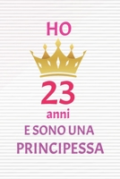 ho 23anni e sono principessa: 23 Anni compleanno idea regalo,  bello quaderno di Compleanno che può usarlo come Diario o Taccuino  per ragazza regalo 100 pagine 6x9 (Italian Edition) 1659040426 Book Cover